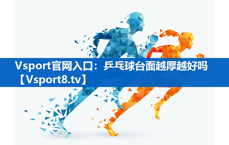 Vsport官网入口：乒乓球台面越厚越好吗