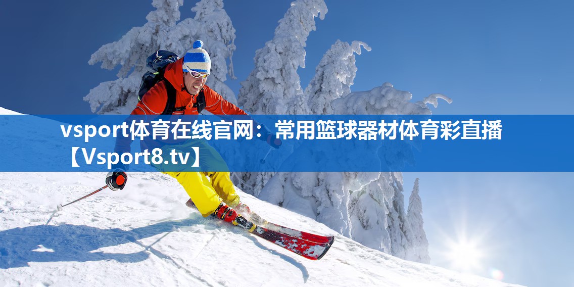 vsport体育在线官网：常用篮球器材体育彩直播