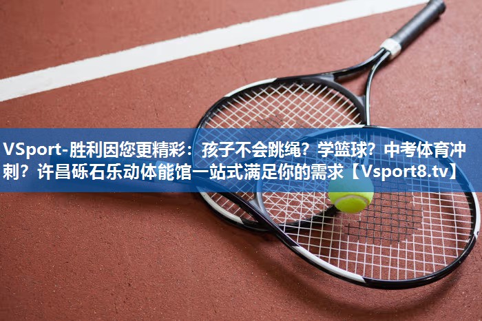 VSport-胜利因您更精彩：孩子不会跳绳？学篮球？中考体育冲刺？许昌砾石乐动体能馆一站式满足你的需求