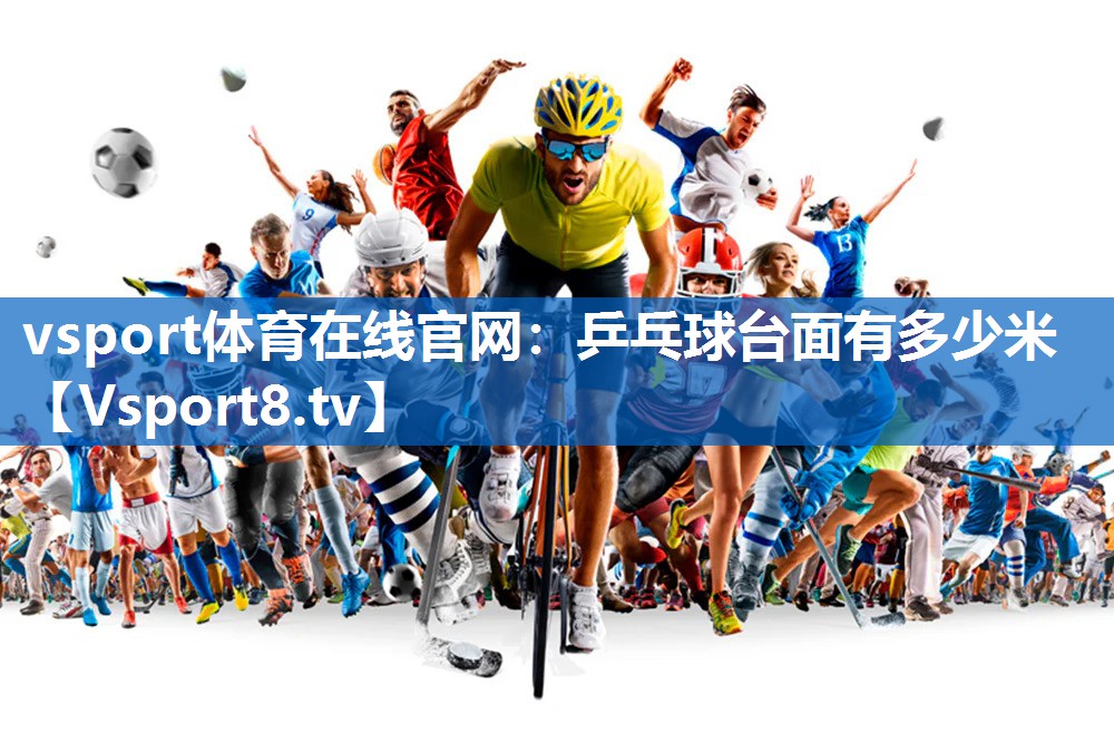 vsport体育在线官网：乒乓球台面有多少米