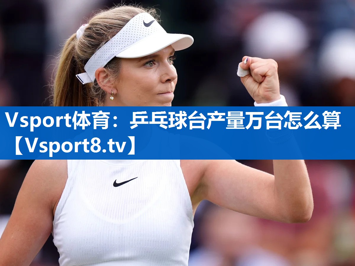 Vsport体育：乒乓球台产量万台怎么算