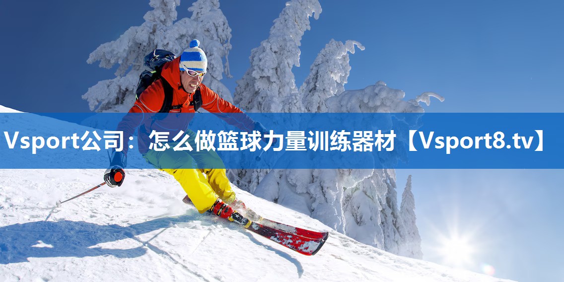 Vsport公司：怎么做篮球力量训练器材