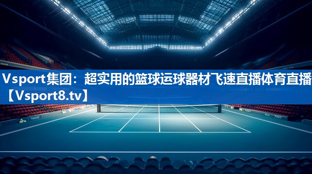 Vsport集团：超实用的篮球运球器材飞速直播体育直播