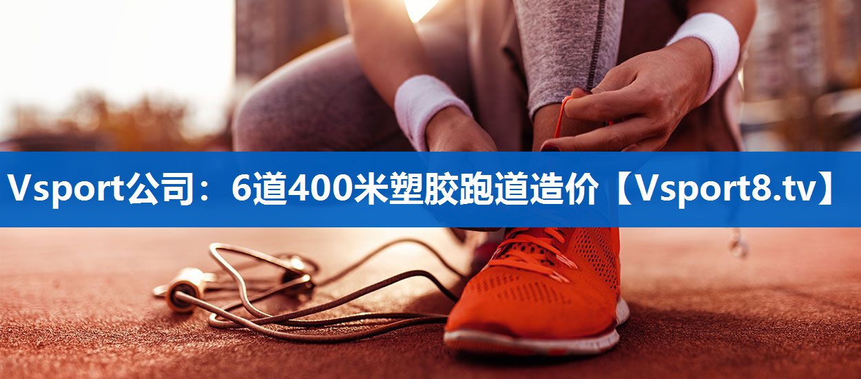 6道400米塑胶跑道造价 6道400米塑胶跑道造价