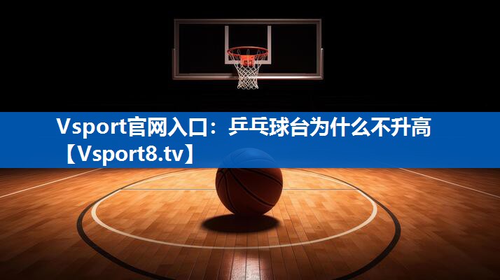 乒乓球台为什么不升高 乒乓球台为什么不升高
