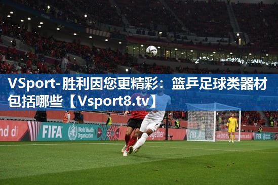 篮乒足球类器材包括哪些 篮乒足球类器材包括哪些