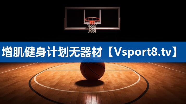 增肌健身计划无器材 增肌健身计划无器材