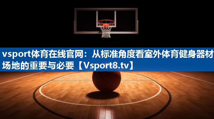 从标准角度看室外体育健身器材场地的重要与必要 从标准角度看室外体育健身器材场地的重要与必要