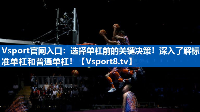选择单杠前的关键决策!深入了解标准单杠和普通单杠! 选择单杠前的关键决策!深入了解标准单杠和普通单杠!