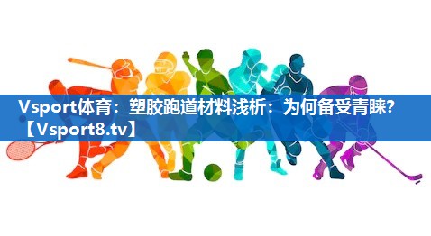 塑胶跑道材料浅析:为何备受青睐? 塑胶跑道材料浅析:为何备受青睐?
