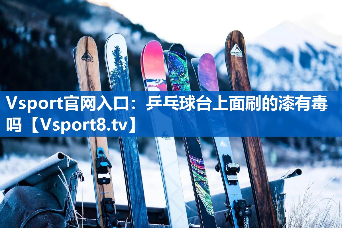 乒乓球台上面刷的漆有毒吗